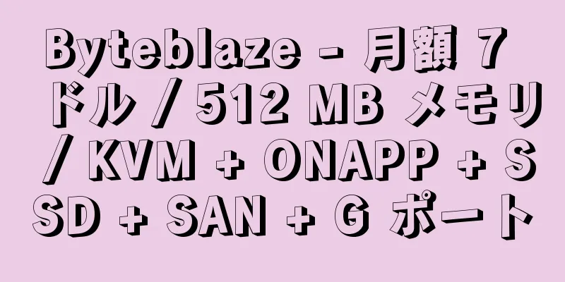 Byteblaze - 月額 7 ドル / 512 MB メモリ / KVM + ONAPP + SSD + SAN + G ポート