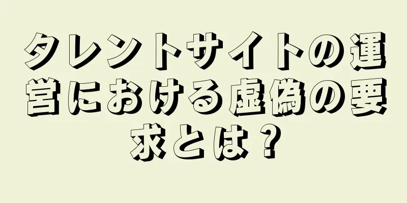 タレントサイトの運営における虚偽の要求とは？