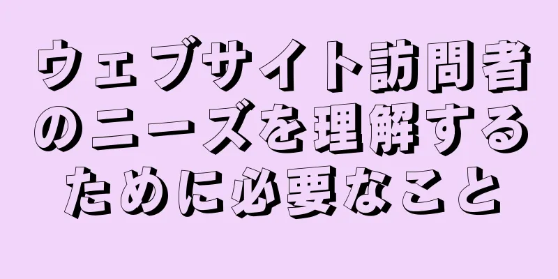 ウェブサイト訪問者のニーズを理解するために必要なこと