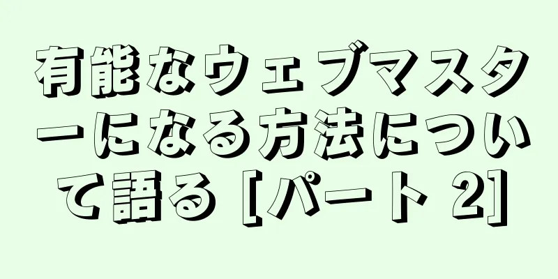 有能なウェブマスターになる方法について語る [パート 2]
