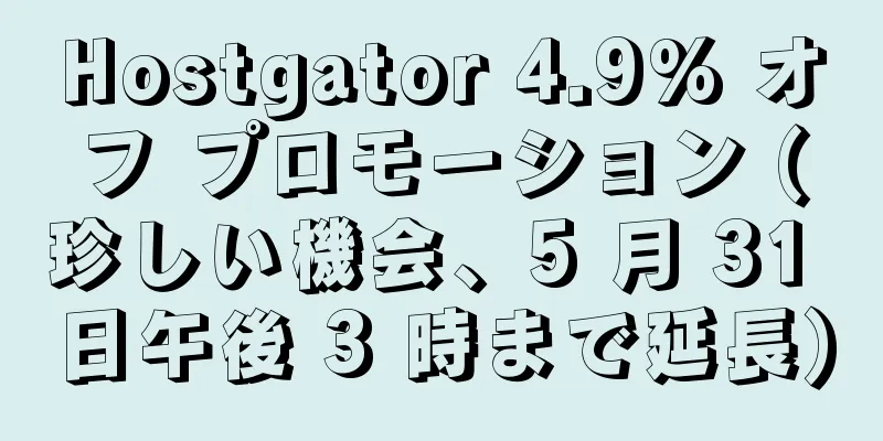 Hostgator 4.9% オフ プロモーション (珍しい機会、5 月 31 日午後 3 時まで延長)