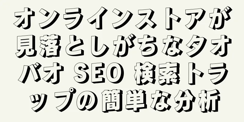 オンラインストアが見落としがちなタオバオ SEO 検索トラップの簡単な分析