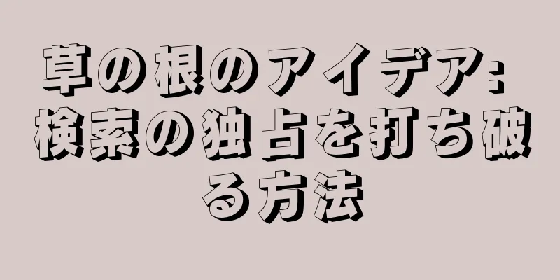 草の根のアイデア: 検索の独占を打ち破る方法