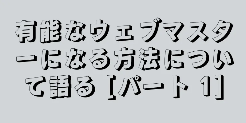 有能なウェブマスターになる方法について語る [パート 1]
