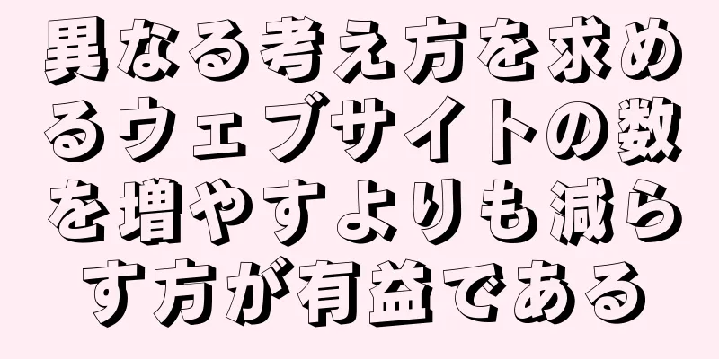 異なる考え方を求めるウェブサイトの数を増やすよりも減らす方が有益である