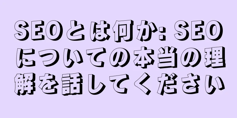 SEOとは何か: SEOについての本当の理解を話してください