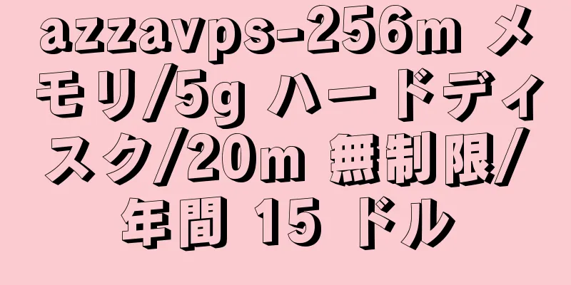 azzavps-256m メモリ/5g ハードディスク/20m 無制限/年間 15 ドル