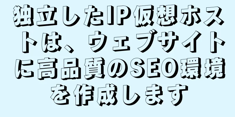独立したIP仮想ホストは、ウェブサイトに高品質のSEO環境を作成します