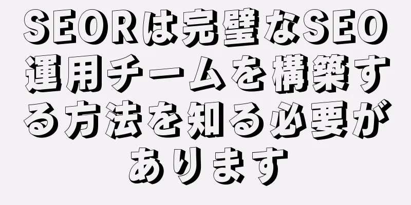 SEORは完璧なSEO運用チームを構築する方法を知る必要があります