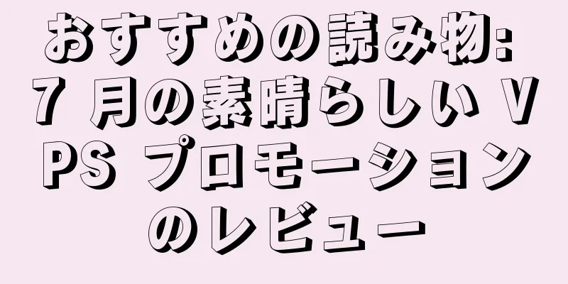おすすめの読み物: 7 月の素晴らしい VPS プロモーションのレビュー
