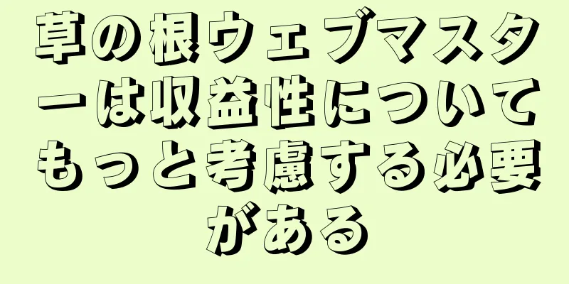 草の根ウェブマスターは収益性についてもっと考慮する必要がある