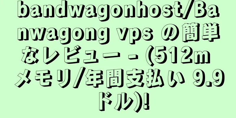 bandwagonhost/Banwagong vps の簡単なレビュー - (512m メモリ/年間支払い 9.9 ドル)!