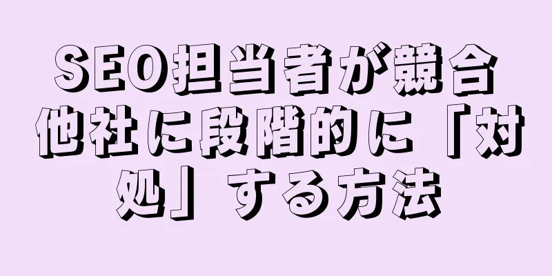 SEO担当者が競合他社に段階的に「対処」する方法