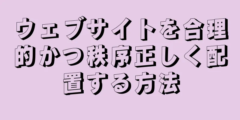 ウェブサイトを合理的かつ秩序正しく配置する方法