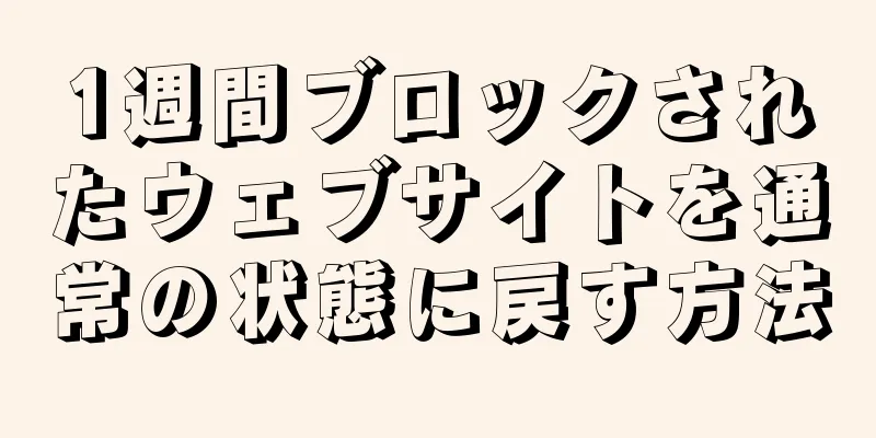 1週間ブロックされたウェブサイトを通常の状態に戻す方法