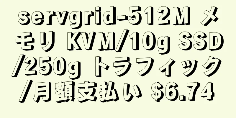 servgrid-512M メモリ KVM/10g SSD/250g トラフィック/月額支払い $6.74