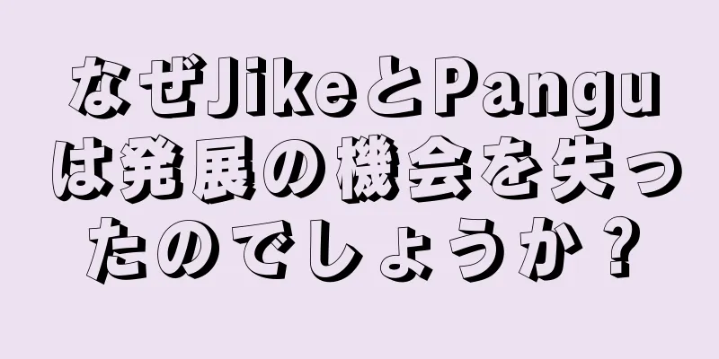 なぜJikeとPanguは発展の機会を失ったのでしょうか？