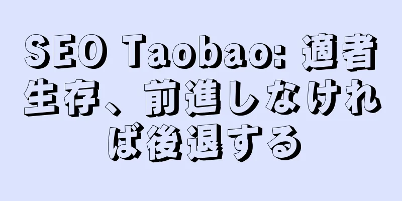 SEO Taobao: 適者生存、前進しなければ後退する