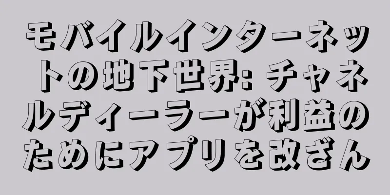 モバイルインターネットの地下世界: チャネルディーラーが利益のためにアプリを改ざん