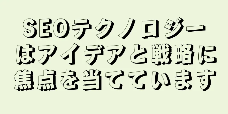 SEOテクノロジーはアイデアと戦略に焦点を当てています