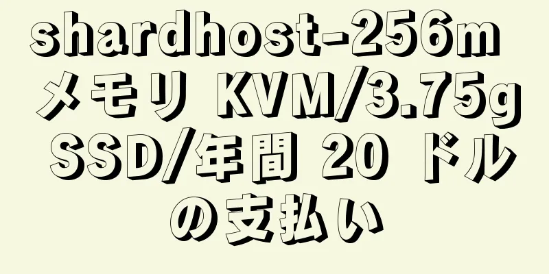 shardhost-256m メモリ KVM/3.75g SSD/年間 20 ドルの支払い