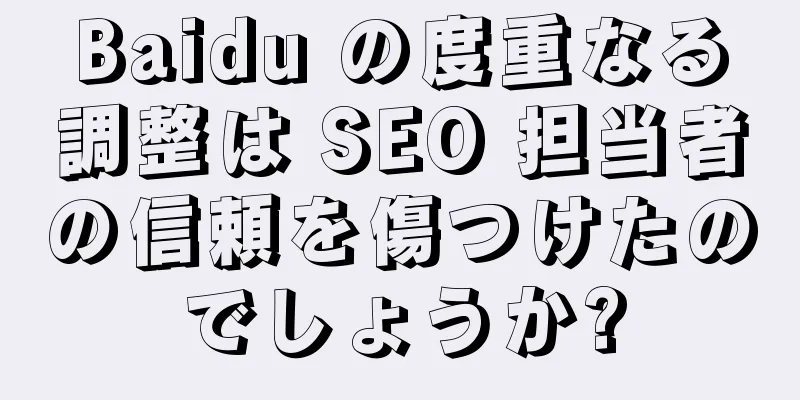Baidu の度重なる調整は SEO 担当者の信頼を傷つけたのでしょうか?