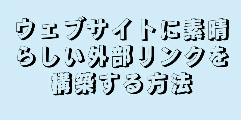 ウェブサイトに素晴らしい外部リンクを構築する方法