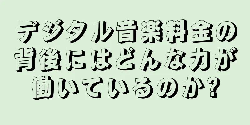 デジタル音楽料金の背後にはどんな力が働いているのか?