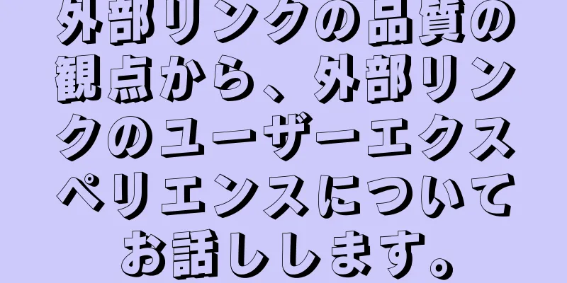 外部リンクの品質の観点から、外部リンクのユーザーエクスペリエンスについてお話しします。