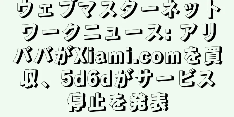 ウェブマスターネットワークニュース: アリババがXiami.comを買収、5d6dがサービス停止を発表