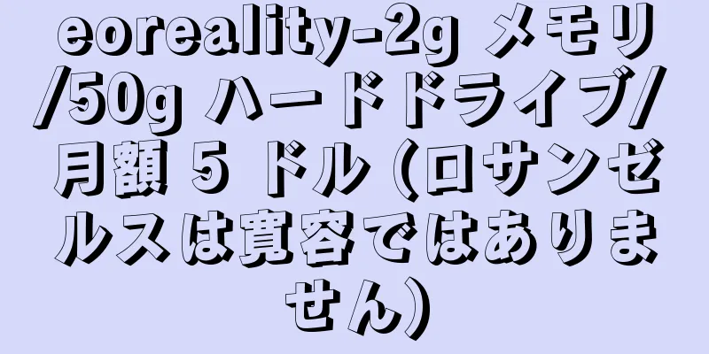 eoreality-2g メモリ/50g ハードドライブ/月額 5 ドル (ロサンゼルスは寛容ではありません)