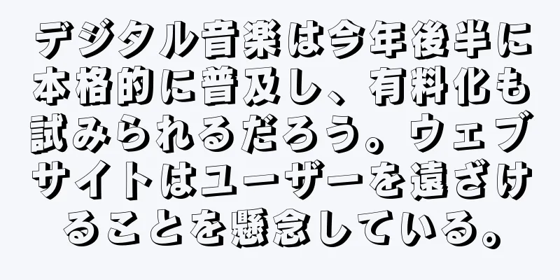 デジタル音楽は今年後半に本格的に普及し、有料化も試みられるだろう。ウェブサイトはユーザーを遠ざけることを懸念している。