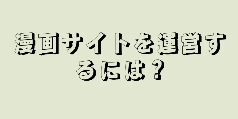 漫画サイトを運営するには？