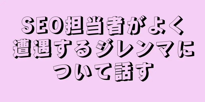 SEO担当者がよく遭遇するジレンマについて話す