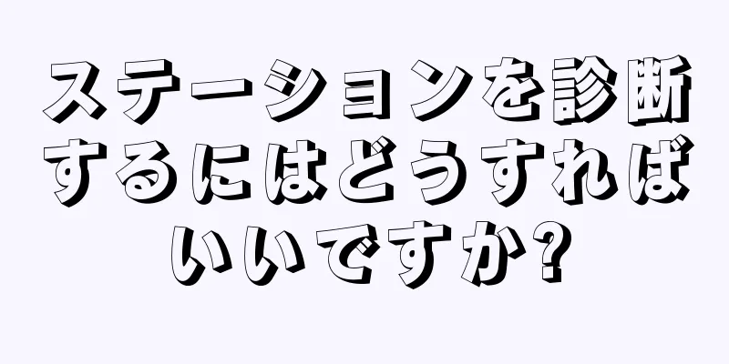 ステーションを診断するにはどうすればいいですか?