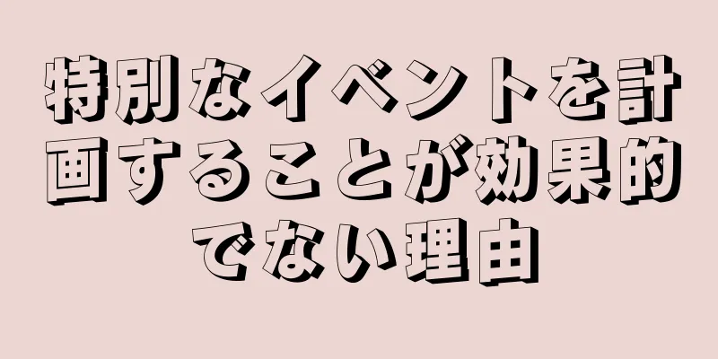 特別なイベントを計画することが効果的でない理由