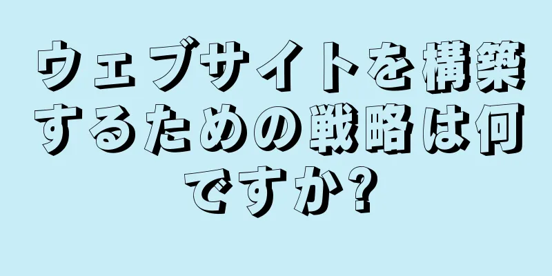 ウェブサイトを構築するための戦略は何ですか?