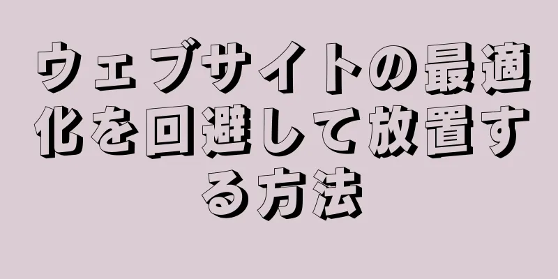 ウェブサイトの最適化を回避して放置する方法