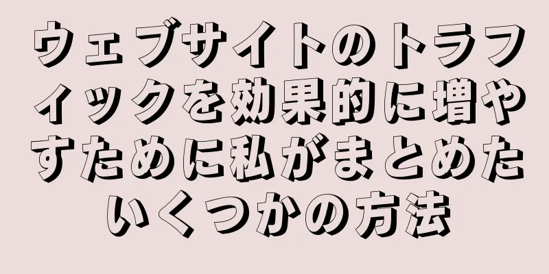 ウェブサイトのトラフィックを効果的に増やすために私がまとめたいくつかの方法