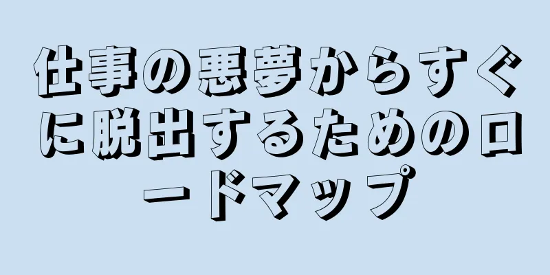 仕事の悪夢からすぐに脱出するためのロードマップ