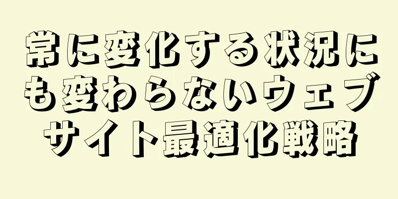 常に変化する状況にも変わらないウェブサイト最適化戦略