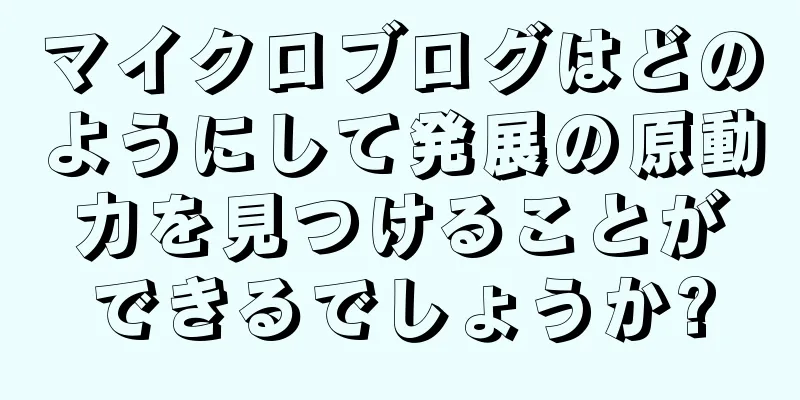 マイクロブログはどのようにして発展の原動力を見つけることができるでしょうか?
