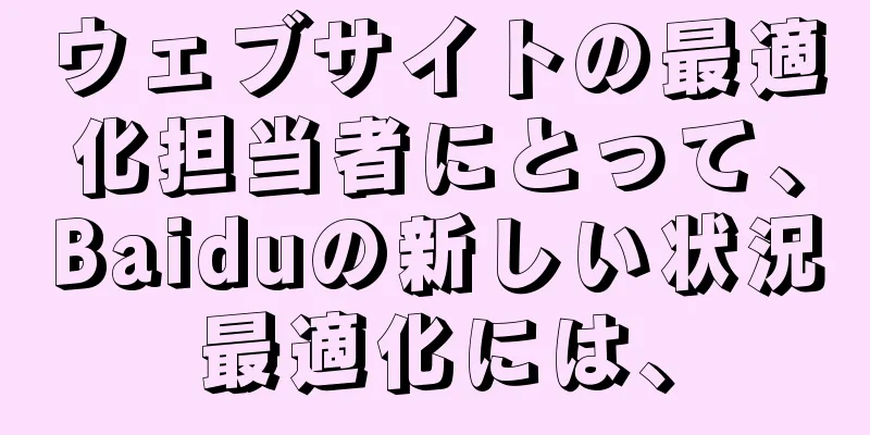 ウェブサイトの最適化担当者にとって、Baiduの新しい状況最適化には、