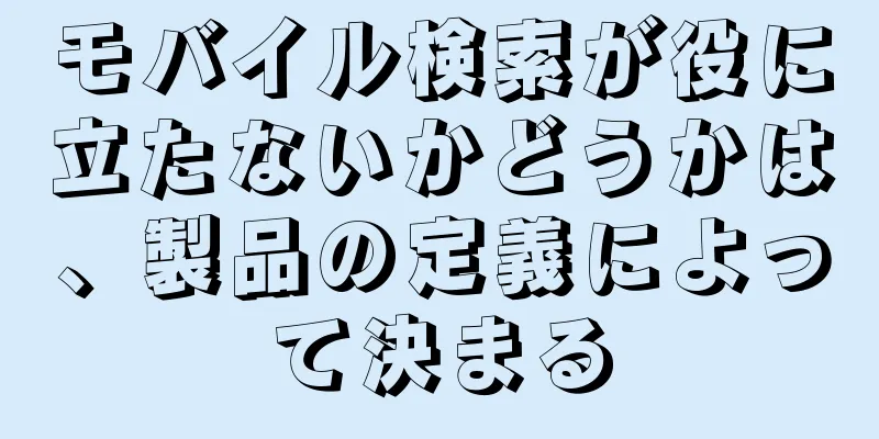 モバイル検索が役に立たないかどうかは、製品の定義によって決まる