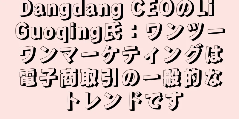 Dangdang CEOのLi Guoqing氏：ワンツーワンマーケティングは電子商取引の一般的なトレンドです
