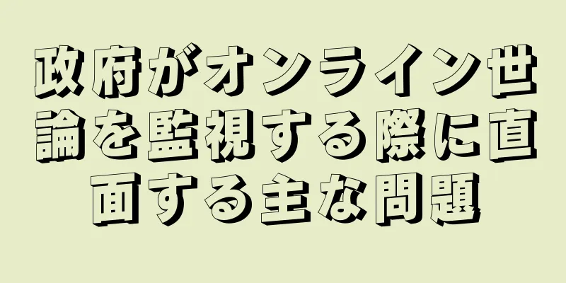 政府がオンライン世論を監視する際に直面する主な問題