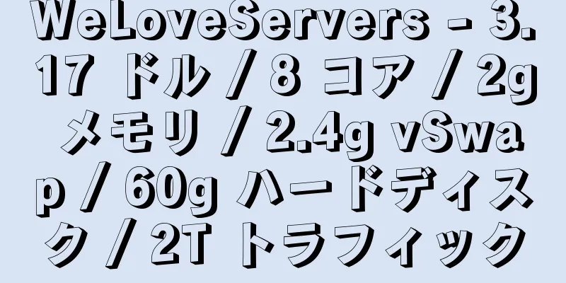 WeLoveServers - 3.17 ドル / 8 コア / 2g メモリ / 2.4g vSwap / 60g ハードディスク / 2T トラフィック