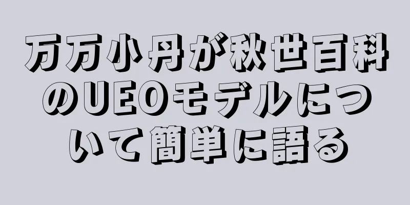 万万小丹が秋世百科のUEOモデルについて簡単に語る