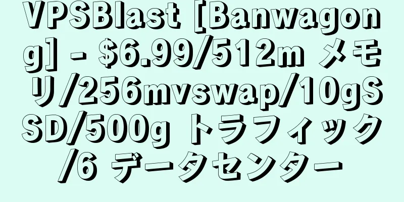 VPSBlast [Banwagong] - $6.99/512m メモリ/256mvswap/10gSSD/500g トラフィック/6 データセンター