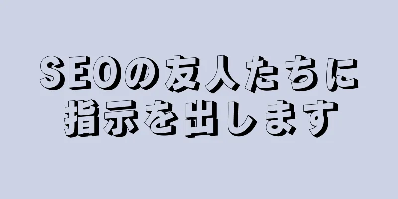 SEOの友人たちに指示を出します